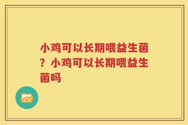 小鸡可以长期喂益生菌？小鸡可以长期喂益生菌吗