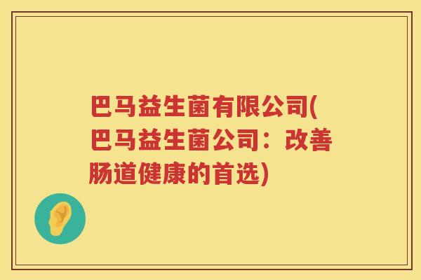 巴马益生菌有限公司(巴马益生菌公司：改善肠道健康的首选)