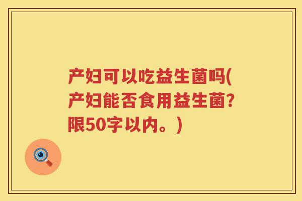 产妇可以吃益生菌吗(产妇能否食用益生菌？