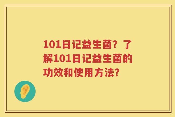 101日记益生菌？了解101日记益生菌的功效和使用方法？