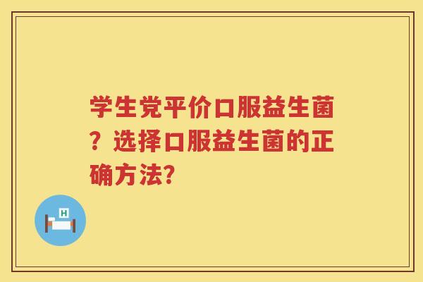 学生党平价口服益生菌？选择口服益生菌的正确方法？