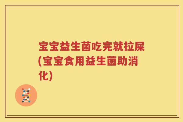 宝宝益生菌吃完就拉屎(宝宝食用益生菌助消化)