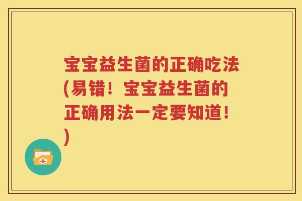 宝宝益生菌的正确吃法(易错！宝宝益生菌的正确用法一定要知道！)