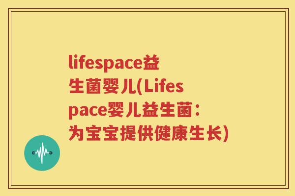 lifespace益生菌婴儿(Lifespace婴儿益生菌：为宝宝提供健康生长)