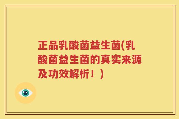 正品乳酸菌益生菌(乳酸菌益生菌的真实来源及功效解析！)