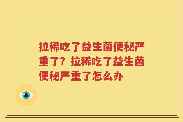 拉稀吃了益生菌便秘严重了？拉稀吃了益生菌便秘严重了怎么办