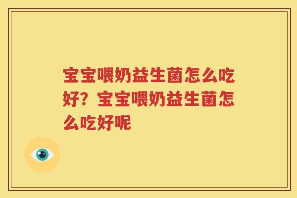 宝宝喂奶益生菌怎么吃好？宝宝喂奶益生菌怎么吃好呢