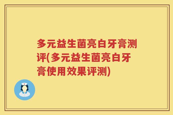 多元益生菌亮白牙膏测评(多元益生菌亮白牙膏使用效果评测)