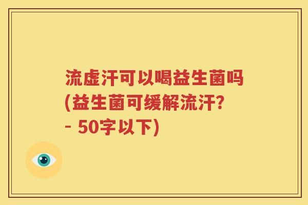 流虚汗可以喝益生菌吗(益生菌可缓解流汗？