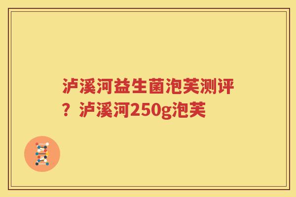 泸溪河益生菌泡芙测评？泸溪河250g泡芙