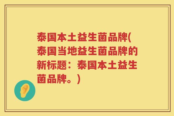 泰国本土益生菌品牌(泰国当地益生菌品牌的新标题：泰国本土益生菌品牌。)