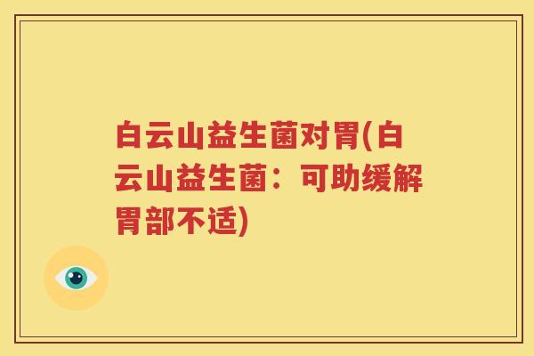 白云山益生菌对胃(白云山益生菌：可助缓解胃部不适)