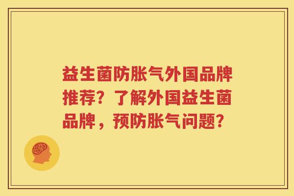 益生菌防胀气外国品牌推荐？了解外国益生菌品牌，预防胀气问题？