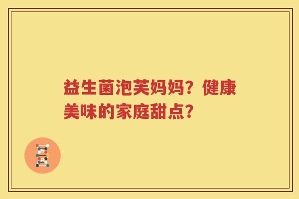 益生菌泡芙妈妈？健康美味的家庭甜点？