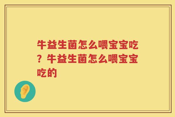 牛益生菌怎么喂宝宝吃？牛益生菌怎么喂宝宝吃的