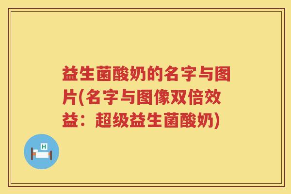 益生菌酸奶的名字与图片(名字与图像双倍效益：超级益生菌酸奶)
