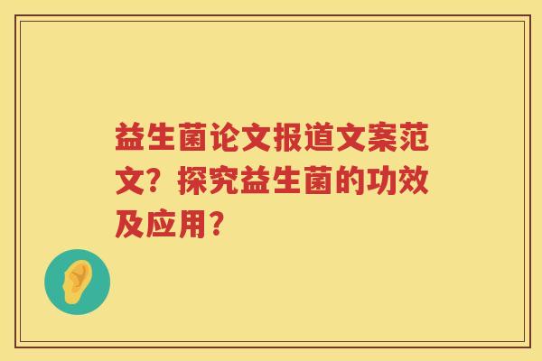 益生菌论文报道文案范文？探究益生菌的功效及应用？