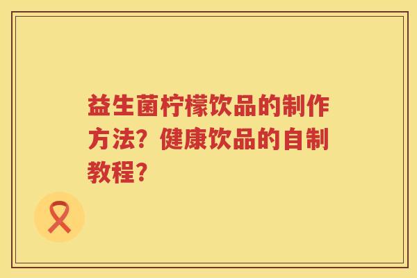 益生菌柠檬饮品的制作方法？健康饮品的自制教程？