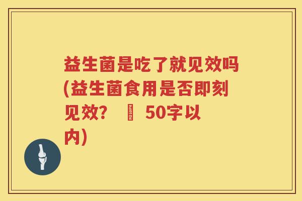 益生菌是吃了就见效吗(益生菌食用是否即刻见效？