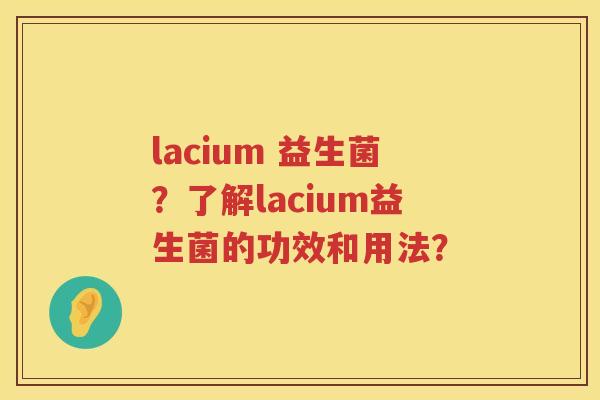 lacium 益生菌？了解lacium益生菌的功效和用法？