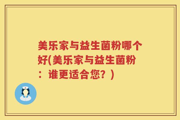 美乐家与益生菌粉哪个好(美乐家与益生菌粉：谁更适合您？)