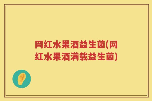 网红水果酒益生菌(网红水果酒满载益生菌)