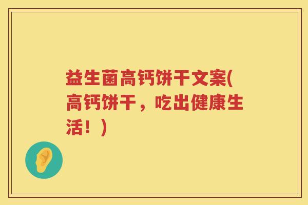 益生菌高钙饼干文案(高钙饼干，吃出健康生活！)