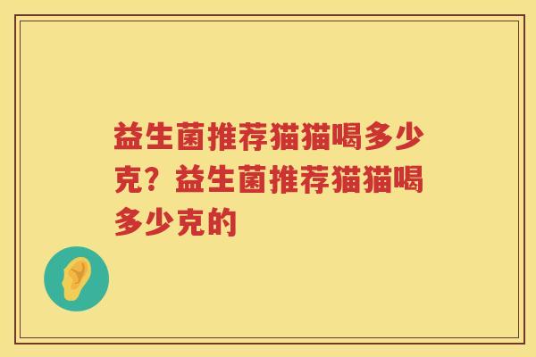 益生菌推荐猫猫喝多少克？益生菌推荐猫猫喝多少克的