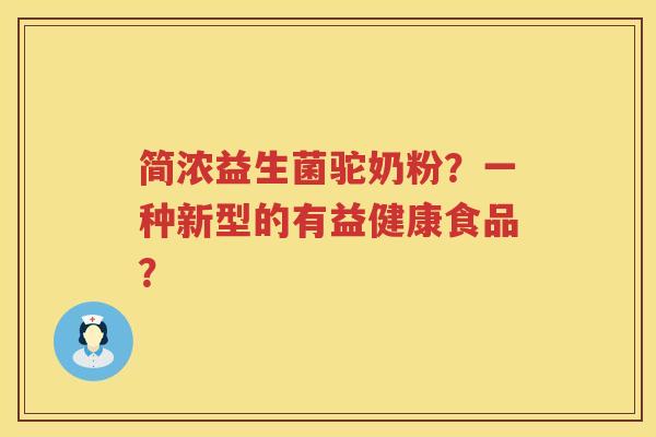 简浓益生菌驼奶粉？一种新型的有益健康食品？