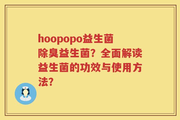 hoopopo益生菌除臭益生菌？全面解读益生菌的功效与使用方法？