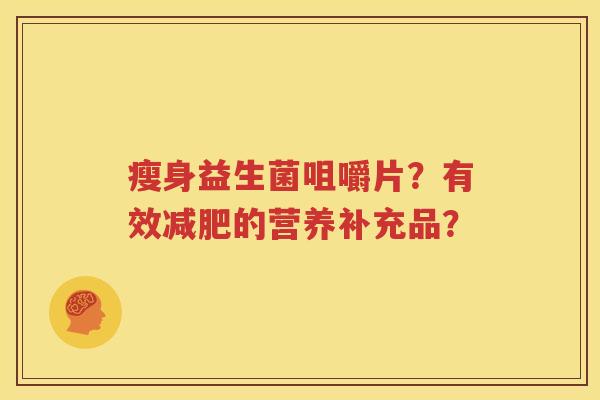 瘦身益生菌咀嚼片？有效减肥的营养补充品？