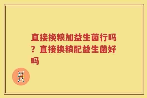 直接换粮加益生菌行吗？直接换粮配益生菌好吗