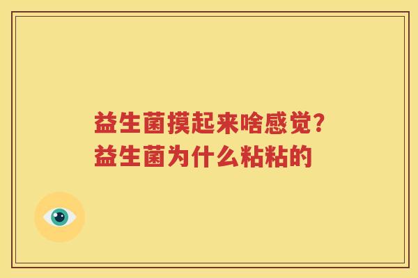 益生菌摸起来啥感觉？益生菌为什么粘粘的