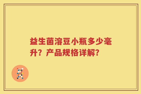 益生菌溶豆小瓶多少毫升？产品规格详解？