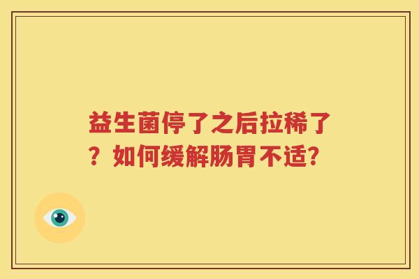 益生菌停了之后拉稀了？如何缓解肠胃不适？