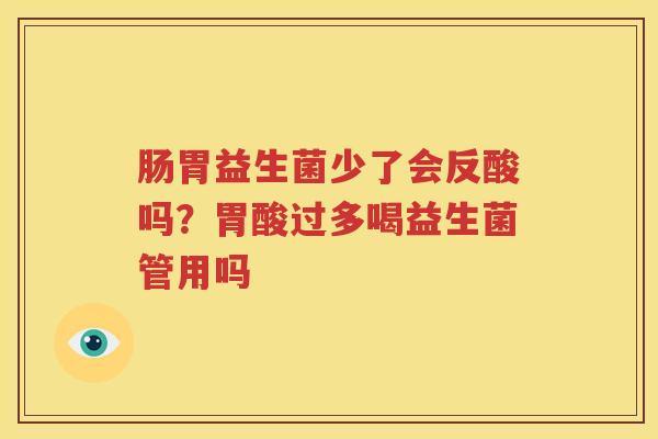 肠胃益生菌少了会反酸吗？胃酸过多喝益生菌管用吗