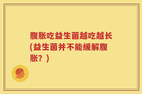 腹胀吃益生菌越吃越长(益生菌并不能缓解腹胀？)