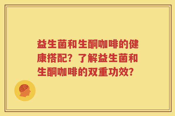 益生菌和生酮咖啡的健康搭配？了解益生菌和生酮咖啡的双重功效？