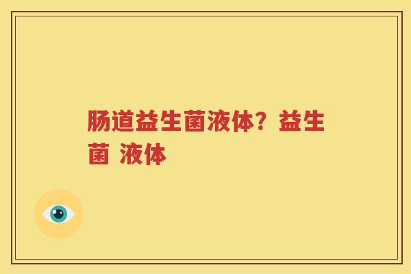 肠道益生菌液体？益生菌 液体