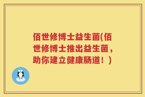 佰世修博士益生菌(佰世修博士推出益生菌，助你建立健康肠道！)