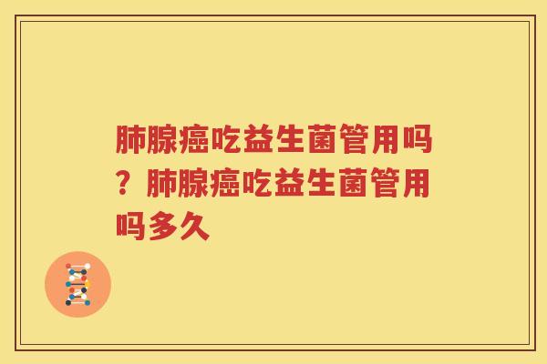 肺腺癌吃益生菌管用吗？肺腺癌吃益生菌管用吗多久