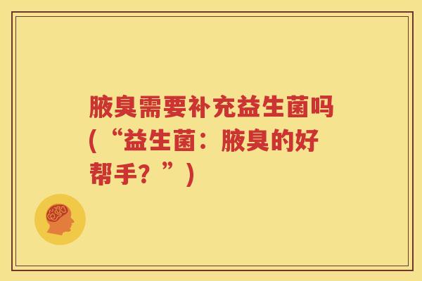 腋臭需要补充益生菌吗(“益生菌：腋臭的好帮手？”)