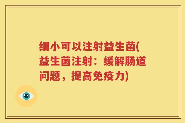 细小可以注射益生菌(益生菌注射：缓解肠道问题，提高免疫力)