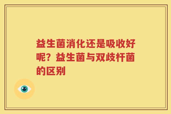 益生菌消化还是吸收好呢？益生菌与双歧杆菌的区别