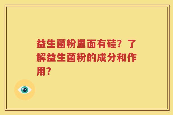 益生菌粉里面有硅？了解益生菌粉的成分和作用？