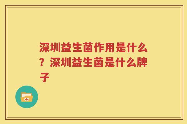 深圳益生菌作用是什么？深圳益生菌是什么牌子