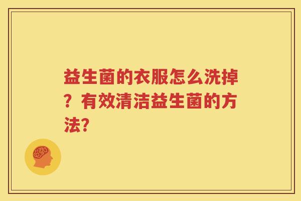 益生菌的衣服怎么洗掉？有效清洁益生菌的方法？