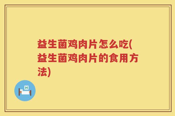 益生菌鸡肉片怎么吃(益生菌鸡肉片的食用方法)