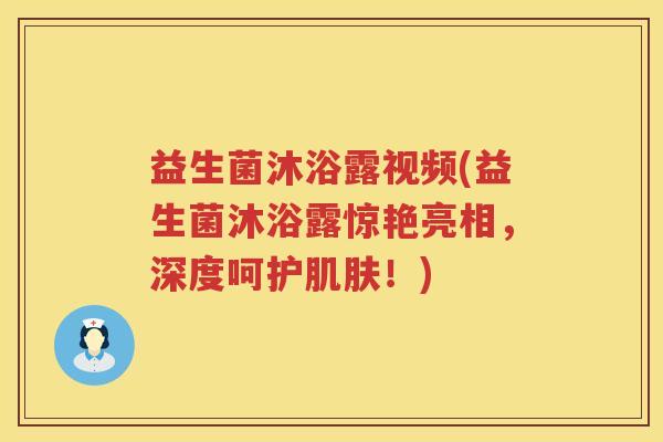 益生菌沐浴露视频(益生菌沐浴露惊艳亮相，深度呵护肌肤！)