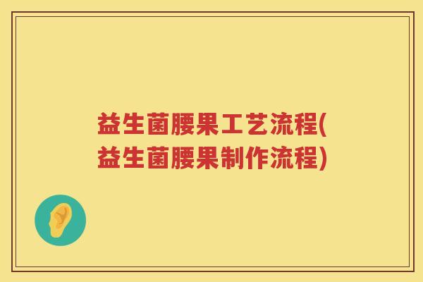 益生菌腰果工艺流程(益生菌腰果制作流程)